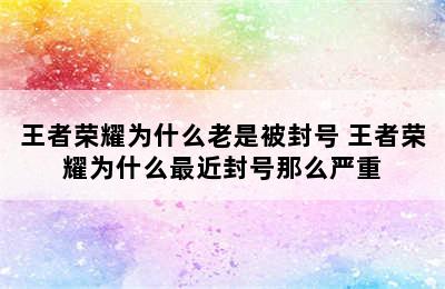 王者荣耀为什么老是被封号 王者荣耀为什么最近封号那么严重